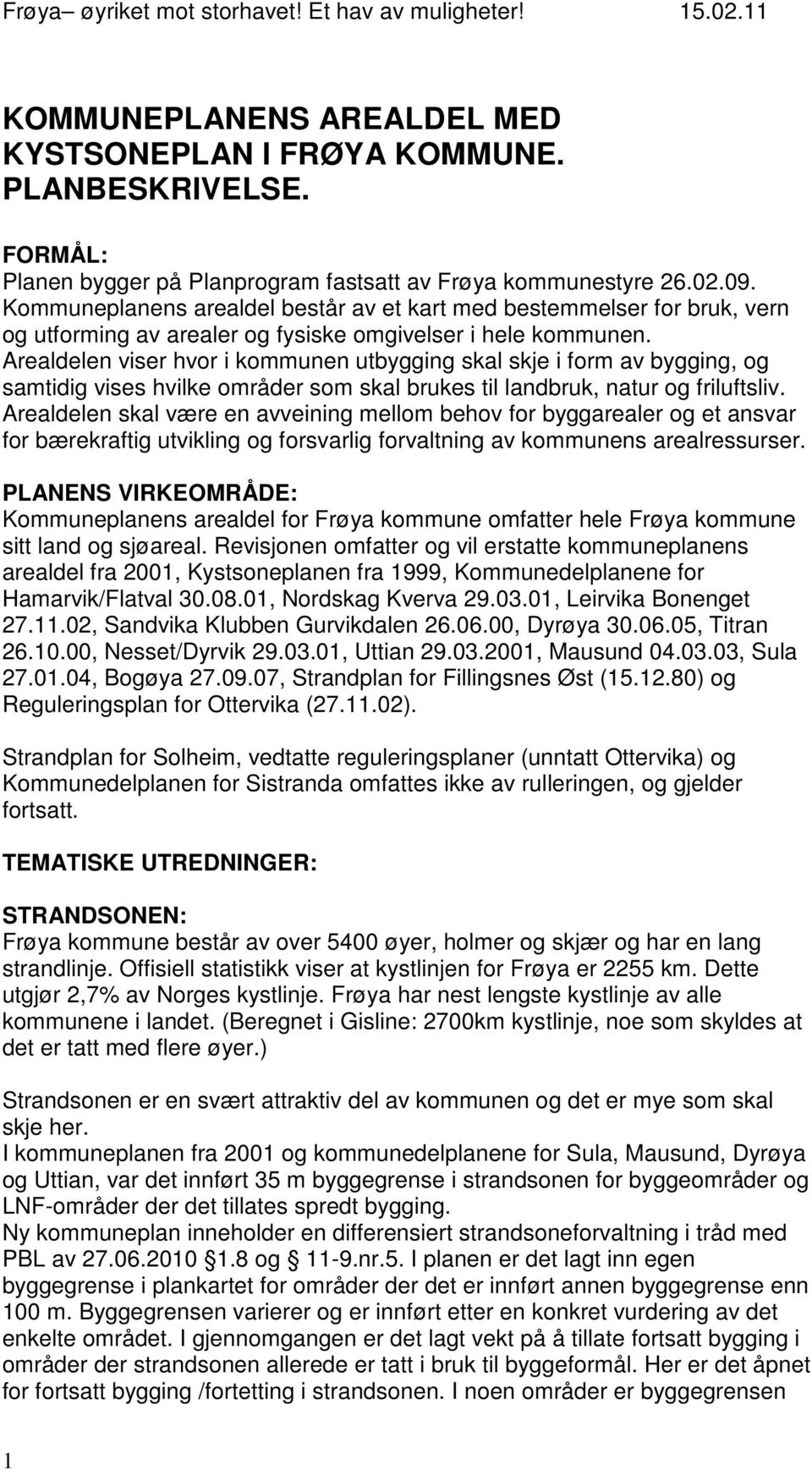 Arealdelen viser hvor i kommunen utbygging skal skje i form av bygging, og samtidig vises hvilke områder som skal brukes til landbruk, natur og friluftsliv.