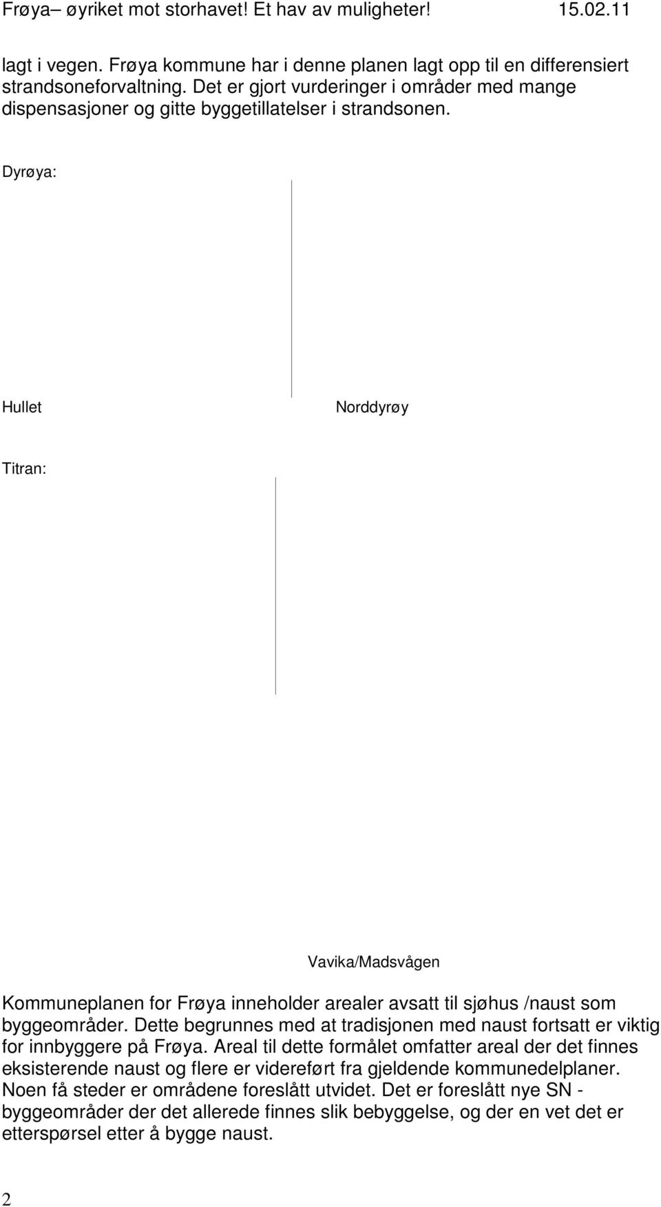 Dyrøya: Hullet Norddyrøy Titran: Vavika/Madsvågen Kommuneplanen for Frøya inneholder arealer avsatt til sjøhus /naust som byggeområder.