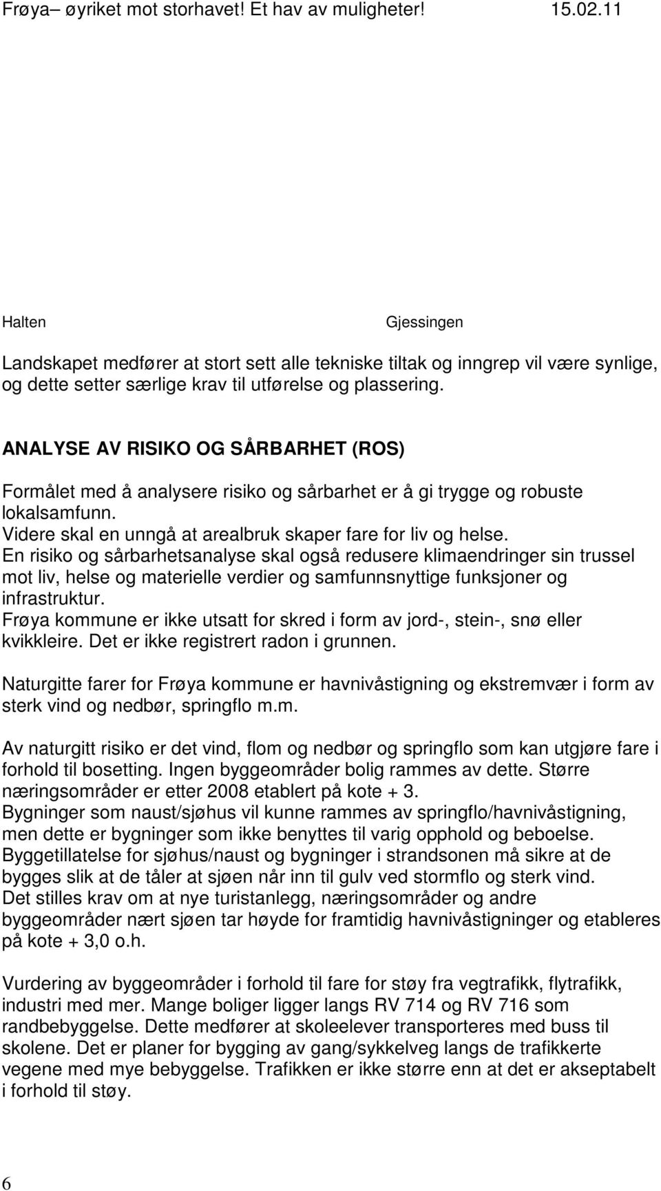 En risiko og sårbarhetsanalyse skal også redusere klimaendringer sin trussel mot liv, helse og materielle verdier og samfunnsnyttige funksjoner og infrastruktur.