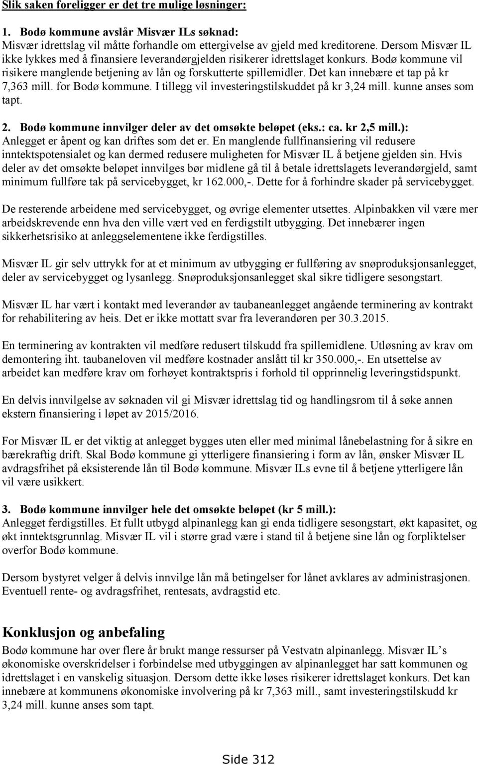 Det kan innebære et tap på kr 7,363 mill. for Bodø kommune. I tillegg vil investeringstilskuddet på kr 3,24 mill. kunne anses som tapt. 2. Bodø kommune innvilger deler av det omsøkte beløpet (eks.