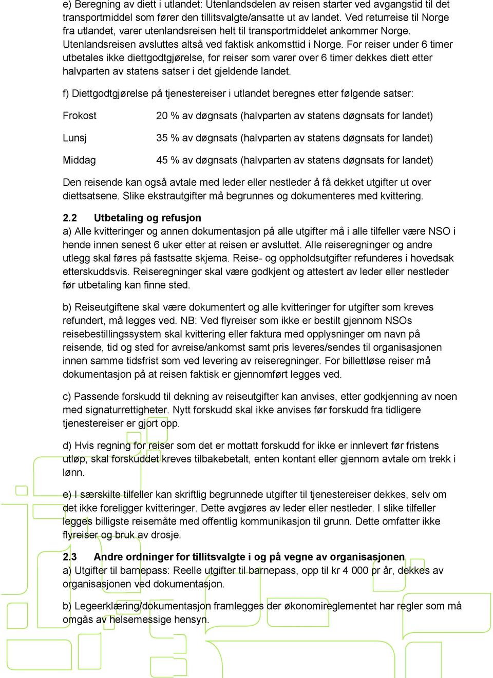 For reiser under 6 timer utbetales ikke diettgodtgjørelse, for reiser som varer over 6 timer dekkes diett etter halvparten av statens satser i det gjeldende landet.