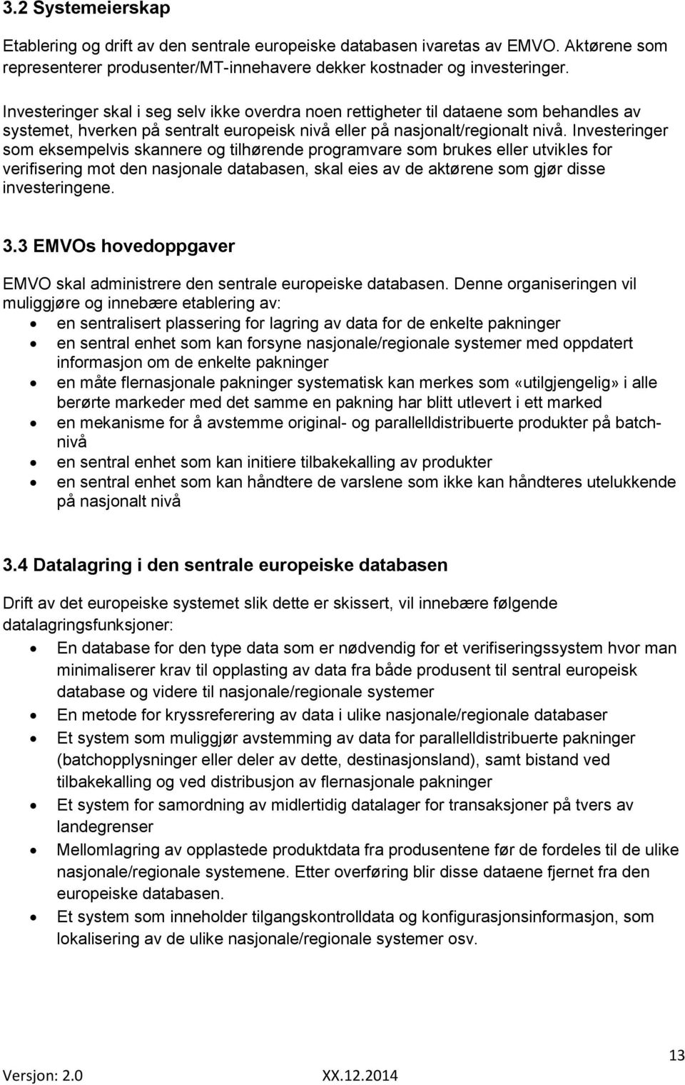 Investeringer som eksempelvis skannere og tilhørende programvare som brukes eller utvikles for verifisering mot den nasjonale databasen, skal eies av de aktørene som gjør disse investeringene. 3.