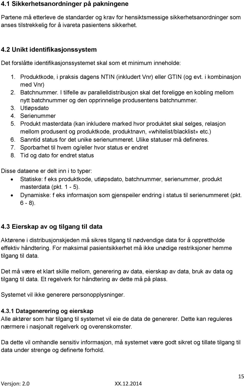 Batchnummer. I tilfelle av parallelldistribusjon skal det foreligge en kobling mellom nytt batchnummer og den opprinnelige produsentens batchnummer. 3. Utløpsdato 4. Serienummer 5.