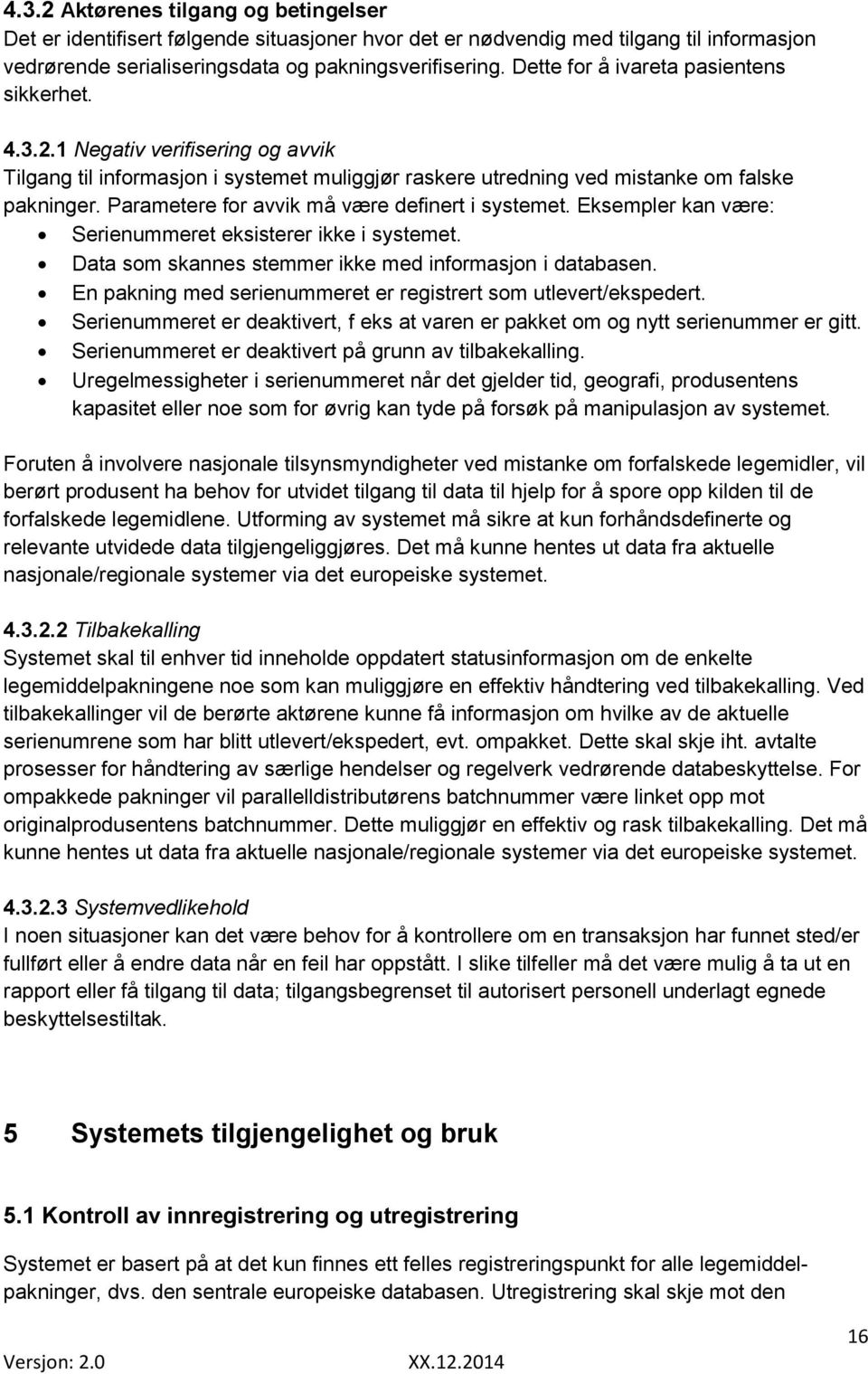 Parametere for avvik må være definert i systemet. Eksempler kan være: Serienummeret eksisterer ikke i systemet. Data som skannes stemmer ikke med informasjon i databasen.