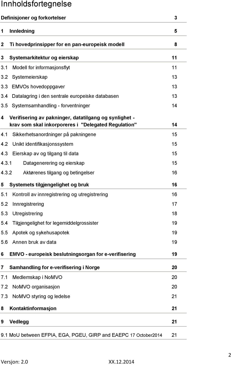 5 Systemsamhandling - forventninger 14 4 Verifisering av pakninger, datatilgang og synlighet - krav som skal inkorporeres i "Delegated Regulation" 14 4.1 Sikkerhetsanordninger på pakningene 15 4.