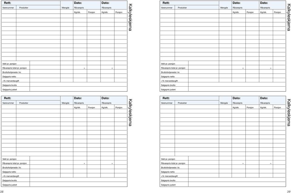 Salgspris netto +% merverdiavgift Salgspris brutto Salgspris justert Råvarepris total pr. porsjon = = Bruttofortjeneste i kr.