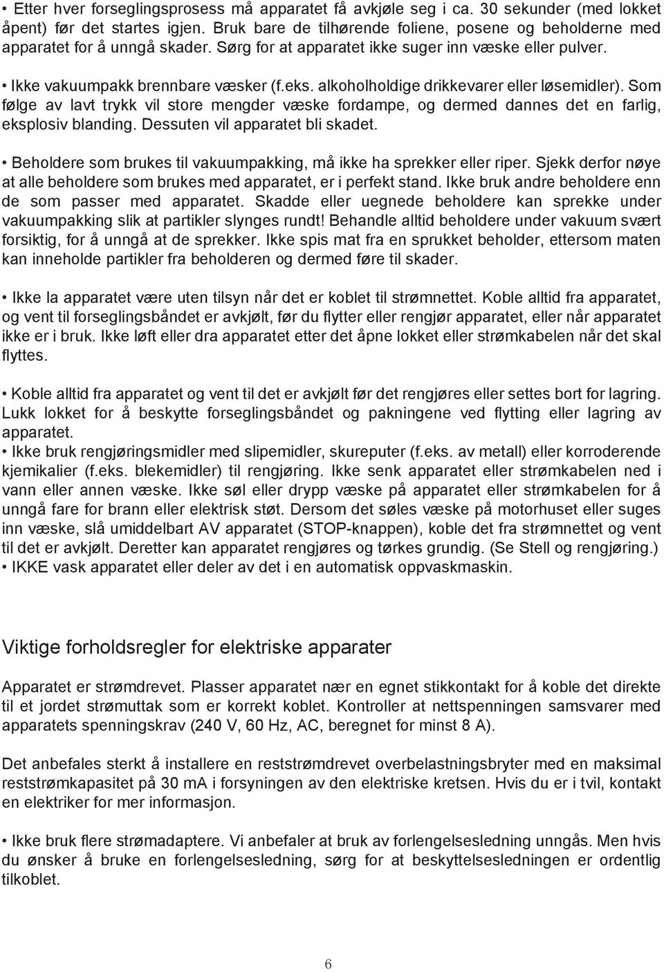 alkoholholdige drikkevarer eller løsemidler). Som følge av lavt trykk vil store mengder væske fordampe, og dermed dannes det en farlig, eksplosiv blanding. Dessuten vil apparatet bli skadet.