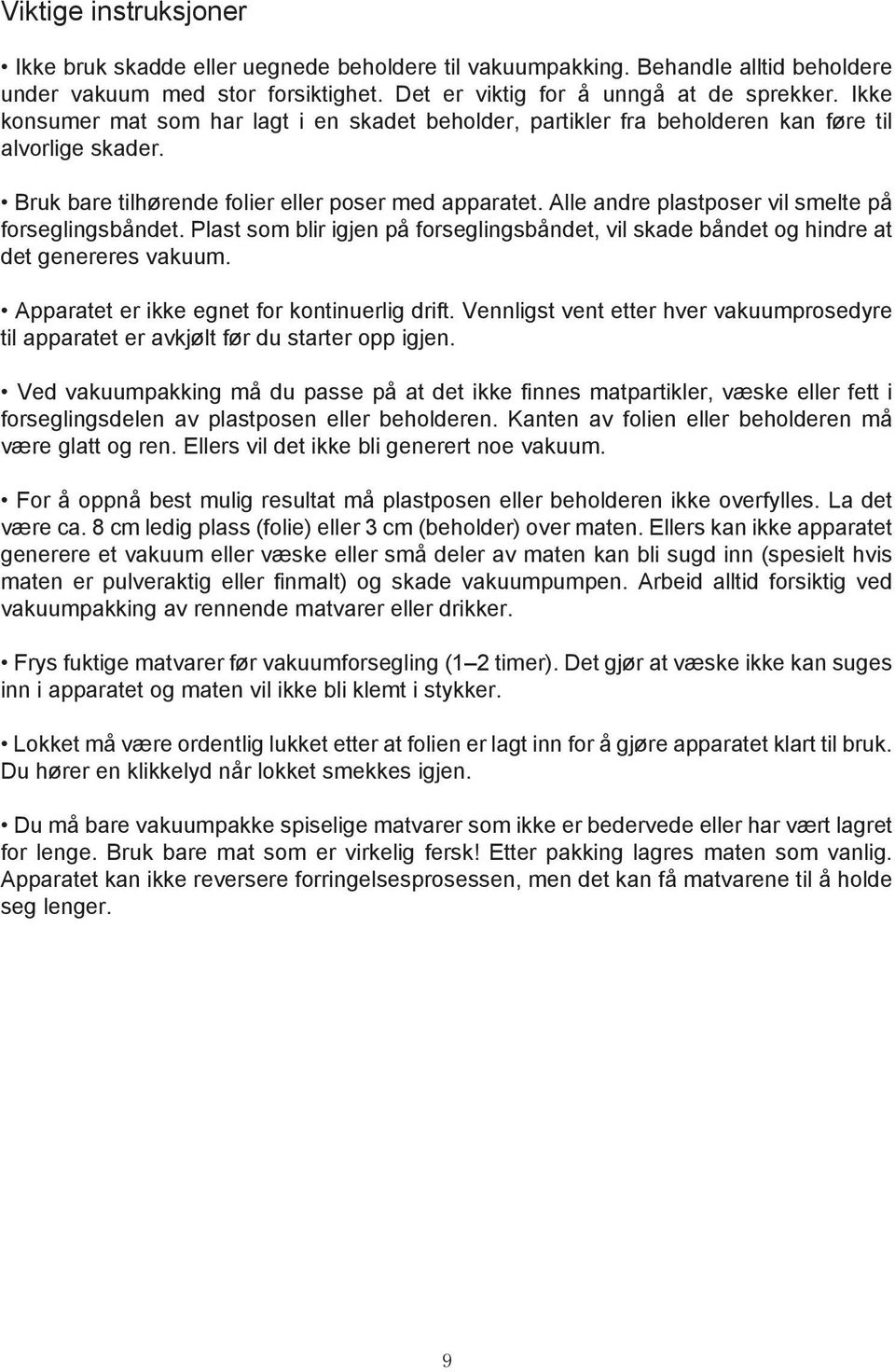 Alle andre plastposer vil smelte på forseglingsbåndet. Plast som blir igjen på forseglingsbåndet, vil skade båndet og hindre at det genereres vakuum. Apparatet er ikke egnet for kontinuerlig drift.