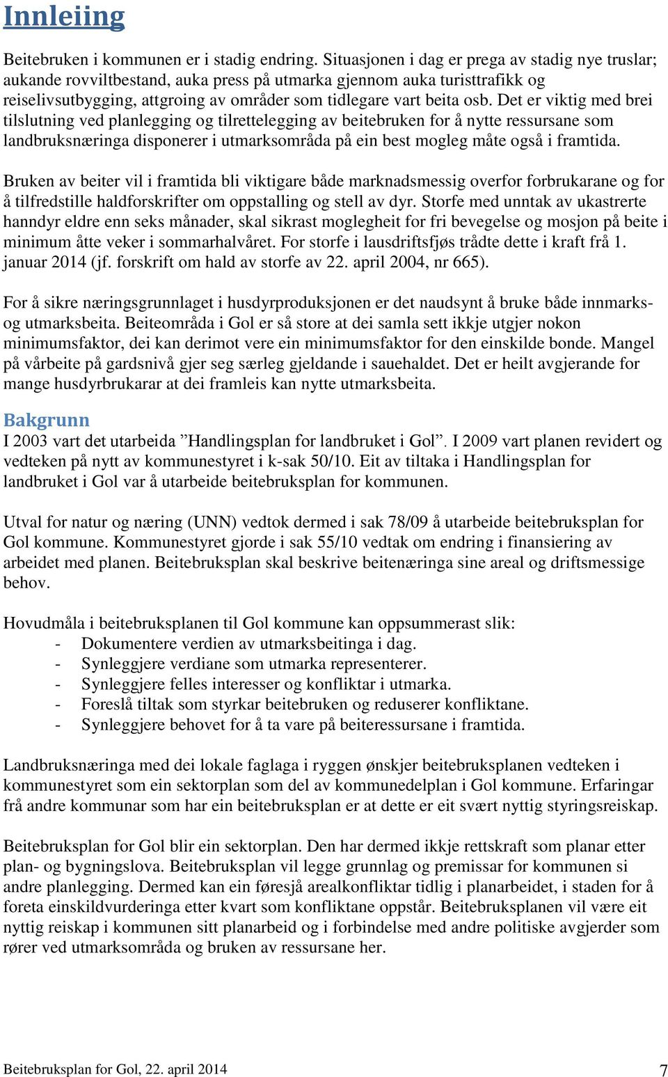 Det er viktig med brei tilslutning ved planlegging og tilrettelegging av beitebruken for å nytte ressursane som landbruksnæringa disponerer i utmarksområda på ein best mogleg måte også i framtida.