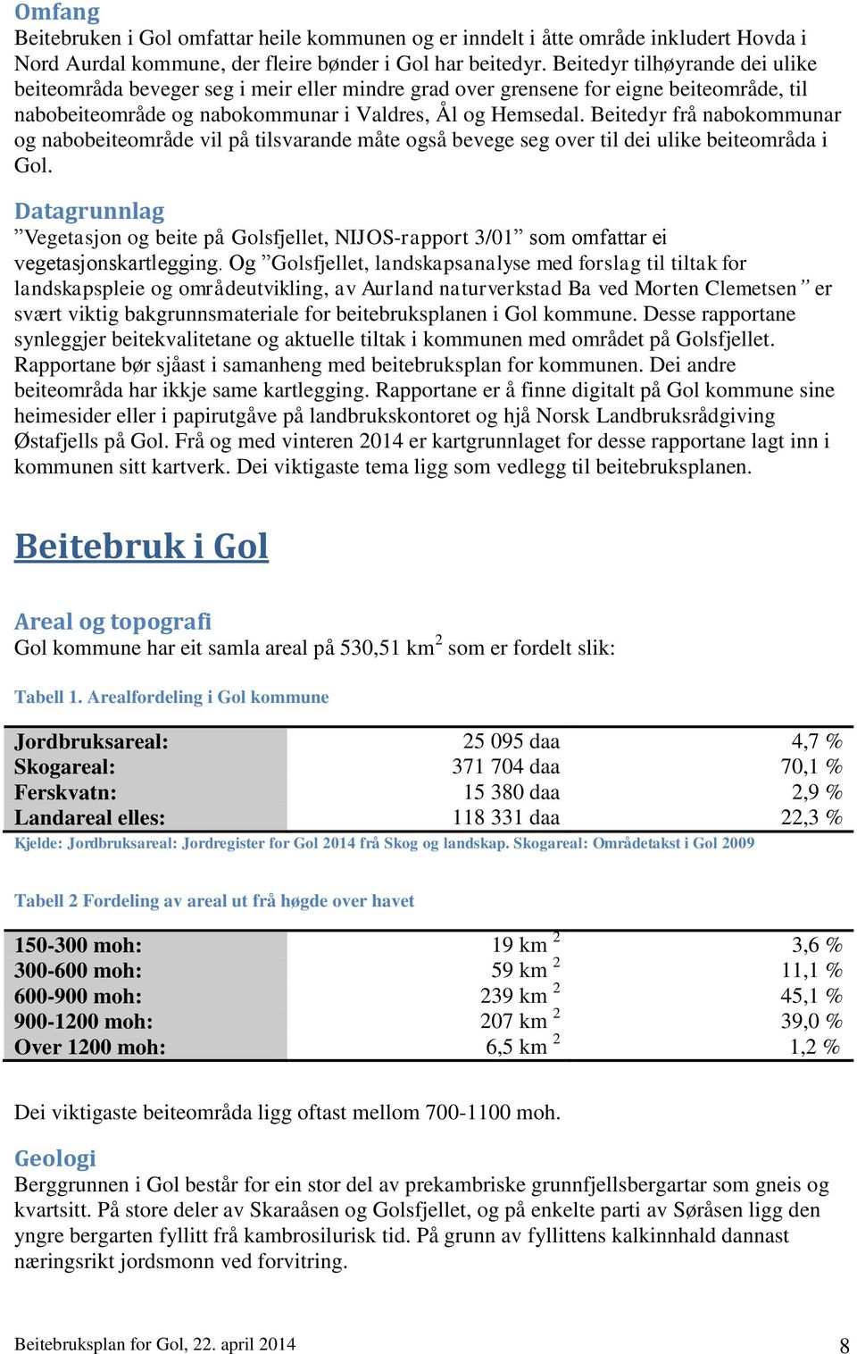 Beitedyr frå nabokommunar og nabobeiteområde vil på tilsvarande måte også bevege seg over til dei ulike beiteområda i Gol.