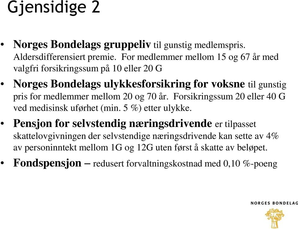 medlemmer mellom 20 og 70 år. Forsikringssum 20 eller 40 G ved medisinsk uførhet (min. 5 %) etter ulykke.