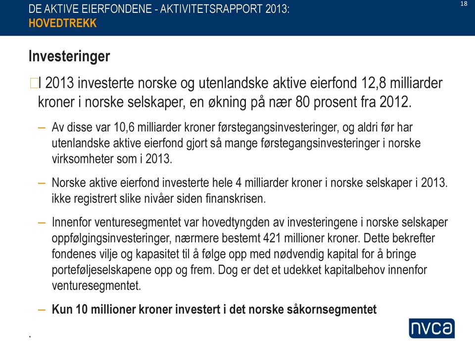 Av disse var 10,6 milliarder kroner førstegangsinvesteringer, og aldri før har utenlandske aktive eierfond gjort så mange førstegangsinvesteringer i norske virksomheter som i 2013.