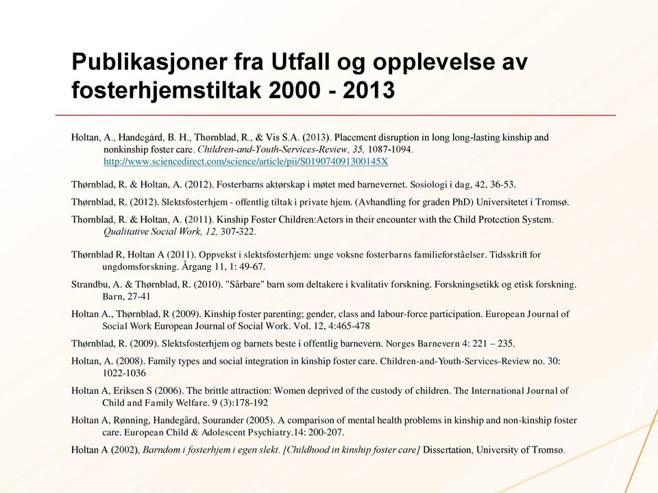 com/science/article/pii/s019074091300145x Thørnblad, R. & Holtan, A. (2012). Fosterbarns aktørskap i møtet med barnevernet. Sosiologi i dag, 42, 36-53. Thørnblad, R. (2012). Slektsfosterhjem - offentlig tiltak i private hjem.