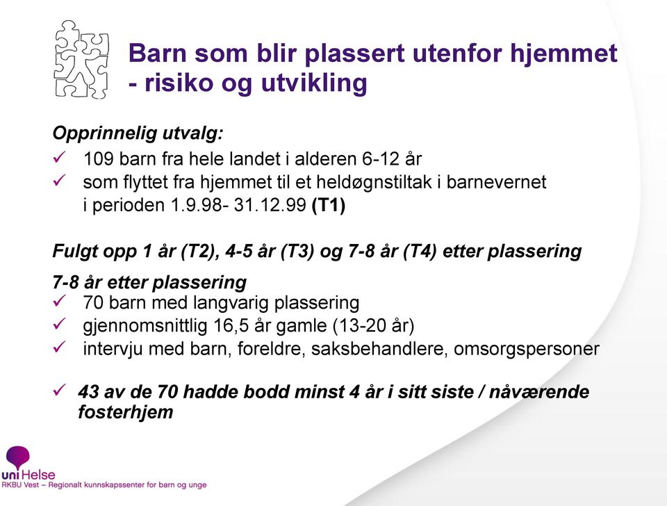 99 (T1) Fulgt opp 1 år (T2), 4-5 år (T3) og 7-8 år (T4) etter plassering 7-8 år etter plassering 70 barn med langvarig