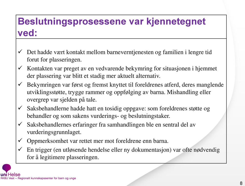 Bekymringen var først og fremst knyttet til foreldrenes atferd, deres manglende utviklingsstøtte, trygge rammer og oppfølging av barna. Mishandling eller overgrep var sjelden på tale.