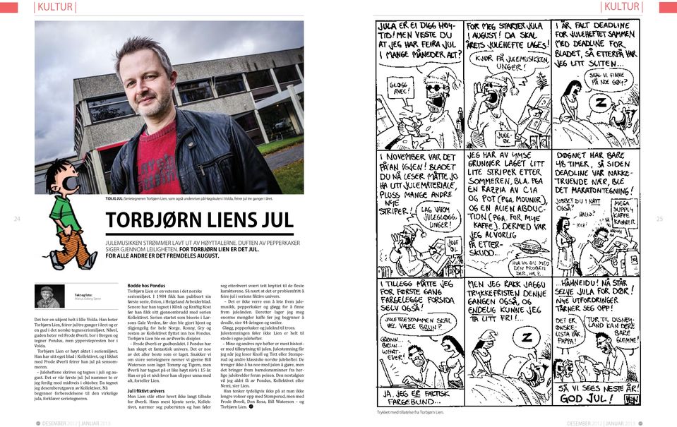 Han heter Torbjørn Lien, feirer jul tre ganger i året og er en gud i det norske tegneseriemiljøet. Nåvel, guden heter vel Frode Øverli, bor i Bergen og tegner Pondus, men ypperstepresten bor i Volda.