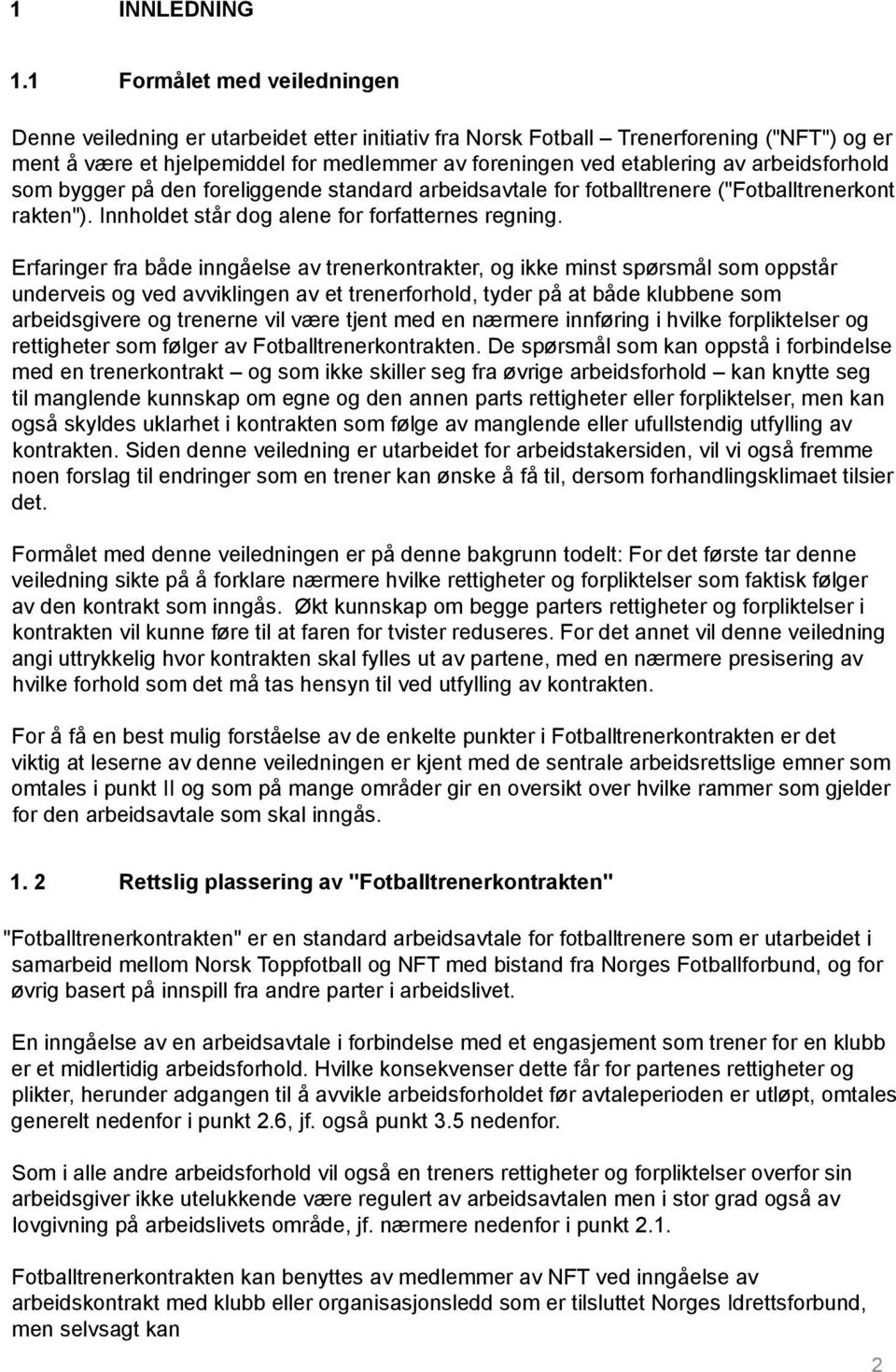 arbeidsforhold som bygger på den foreliggende standard arbeidsavtale for fotballtrenere ("Fotballtrenerkont rakten"). Innholdet står dog alene for forfatternes regning.