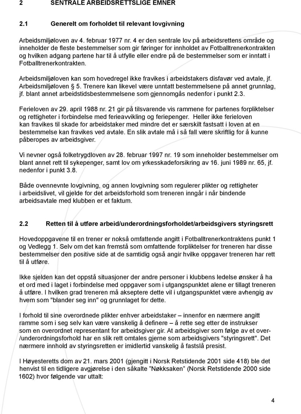 på de bestemmelser som er inntatt i Fotballtrenerkontrakten. Arbeidsmiljøloven kan som hovedregel ikke fravikes i arbeidstakers disfavør ved avtale, jf. Arbeidsmiljøloven 5.