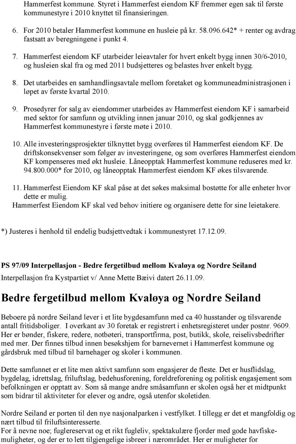 Hammerfest eiendom KF utarbeider leieavtaler for hvert enkelt bygg innen 30/6-2010, og husleien skal fra og med 2011 budsjetteres og belastes hver enkelt bygg. 8.