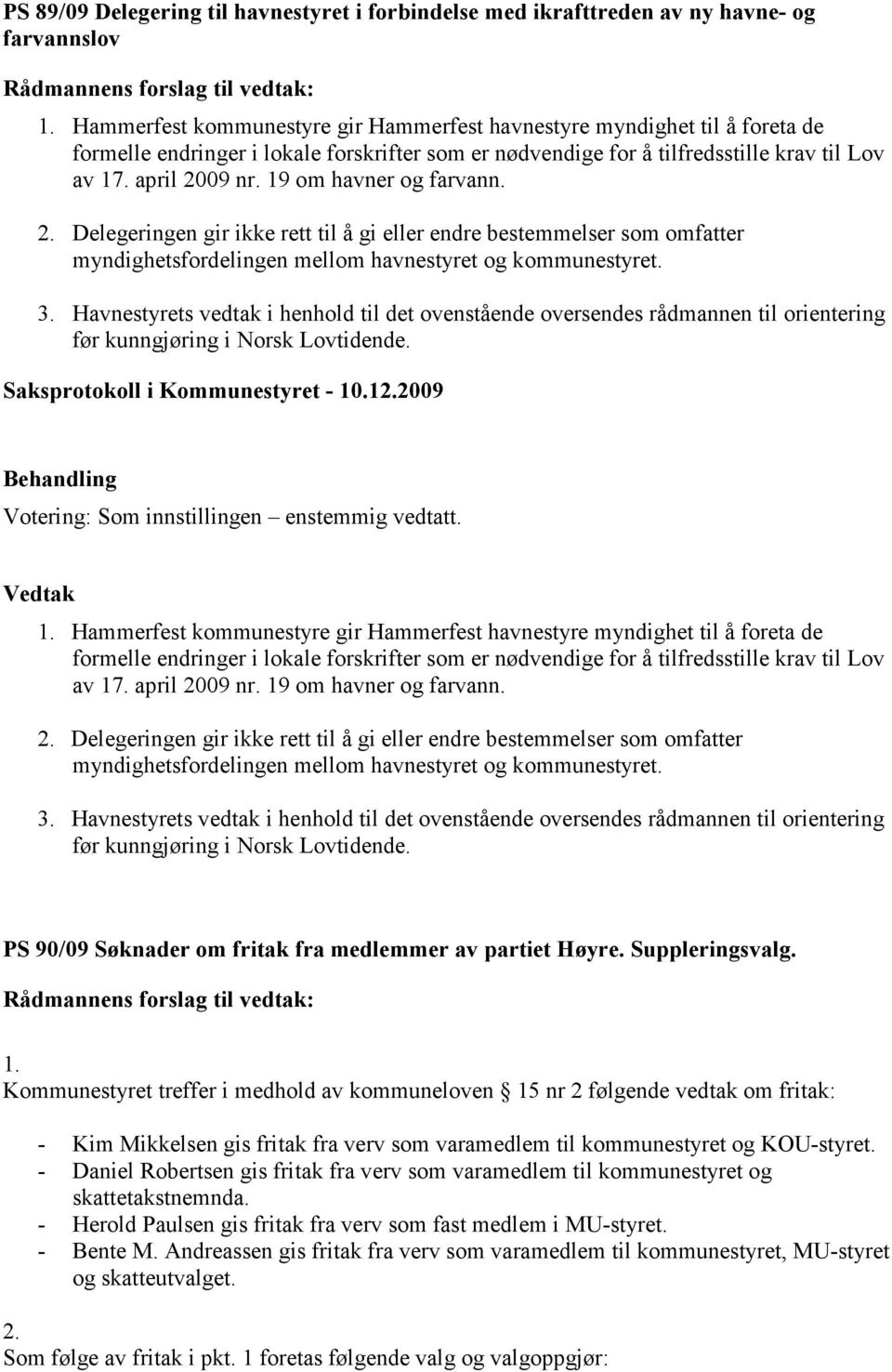 19 om havner og farvann. 2. Delegeringen gir ikke rett til å gi eller endre bestemmelser som omfatter myndighetsfordelingen mellom havnestyret og kommunestyret. 3.