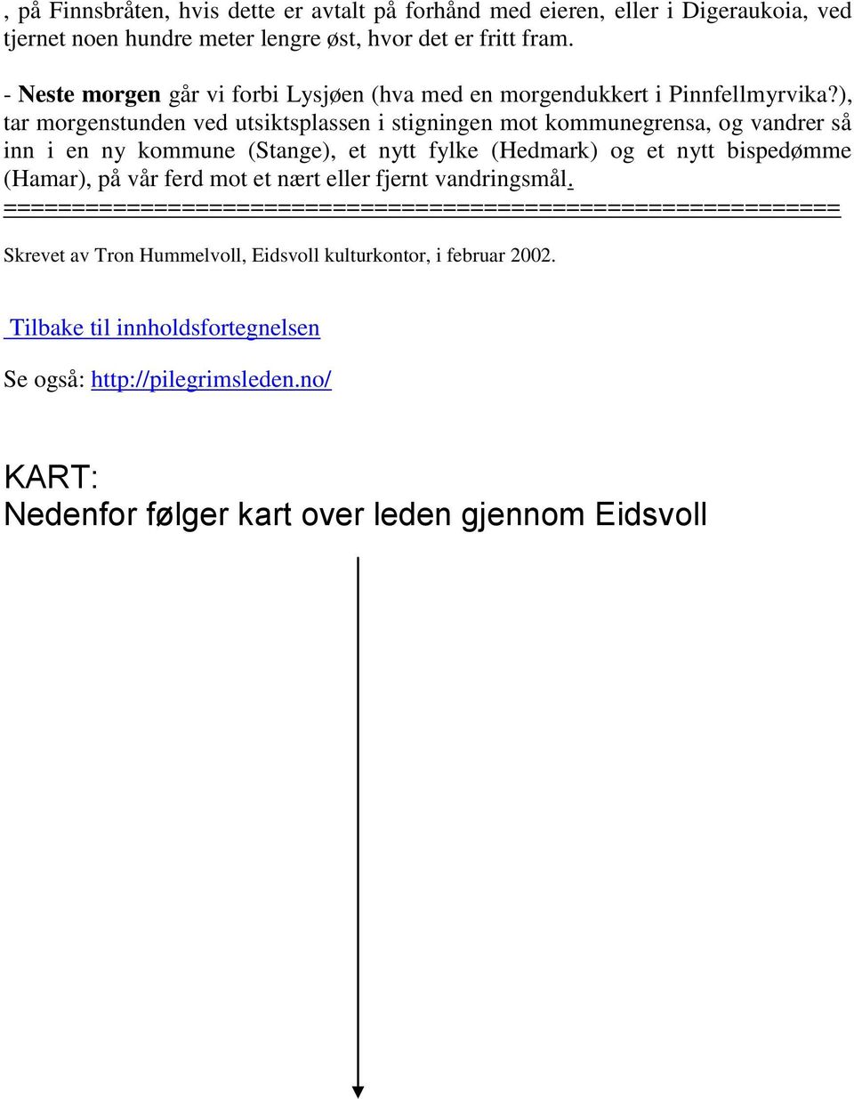 ), tar morgenstunden ved utsiktsplassen i stigningen mot kommunegrensa, og vandrer så inn i en ny kommune (Stange), et nytt fylke (Hedmark) og et nytt bispedømme (Hamar), på