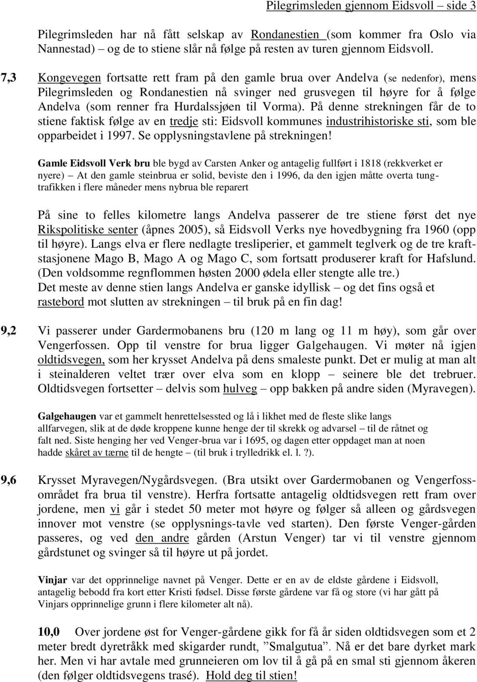 Hurdalssjøen til Vorma). På denne strekningen får de to stiene faktisk følge av en tredje sti: Eidsvoll kommunes industrihistoriske sti, som ble opparbeidet i 1997.