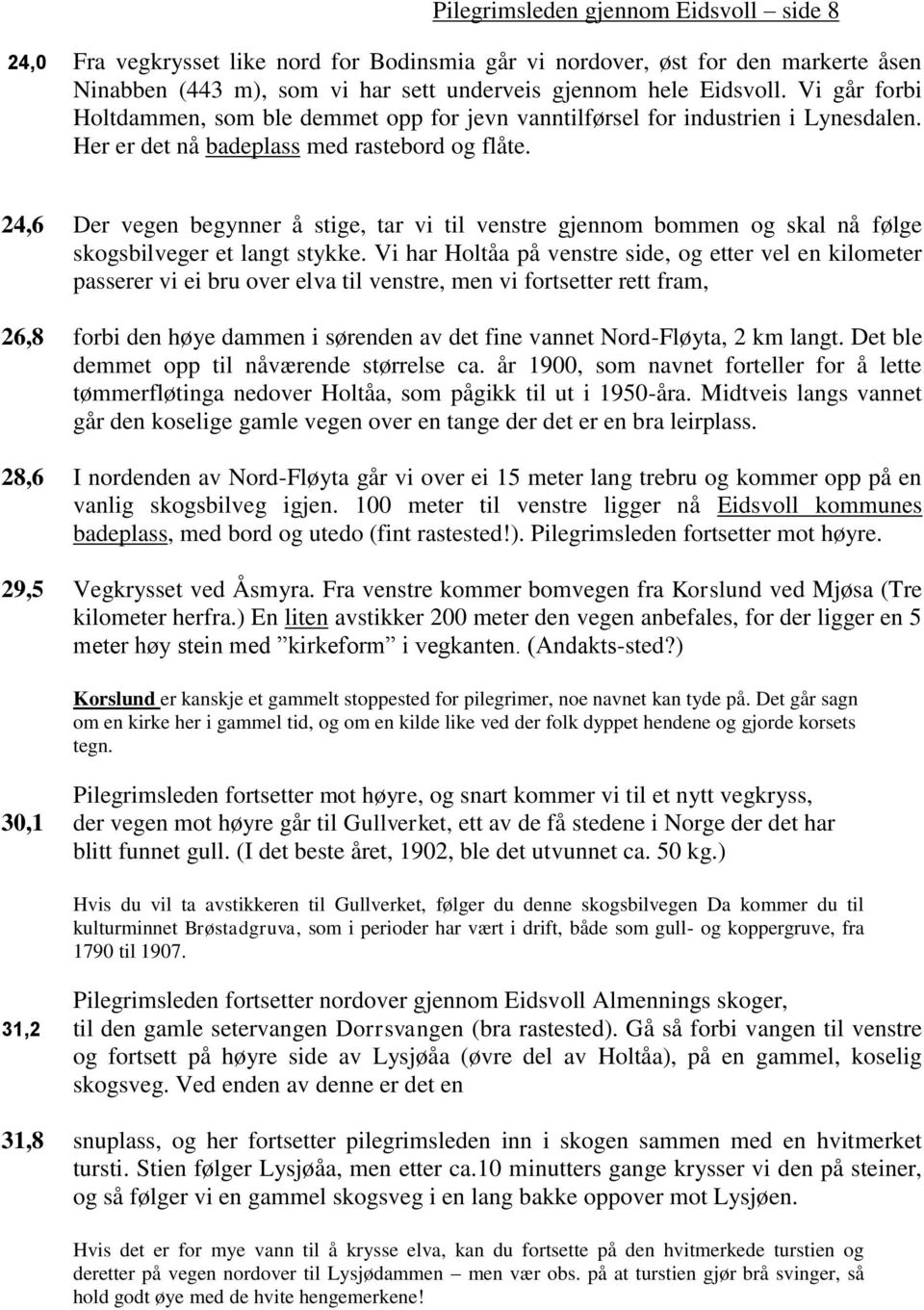 24,6 Der vegen begynner å stige, tar vi til venstre gjennom bommen og skal nå følge skogsbilveger et langt stykke.