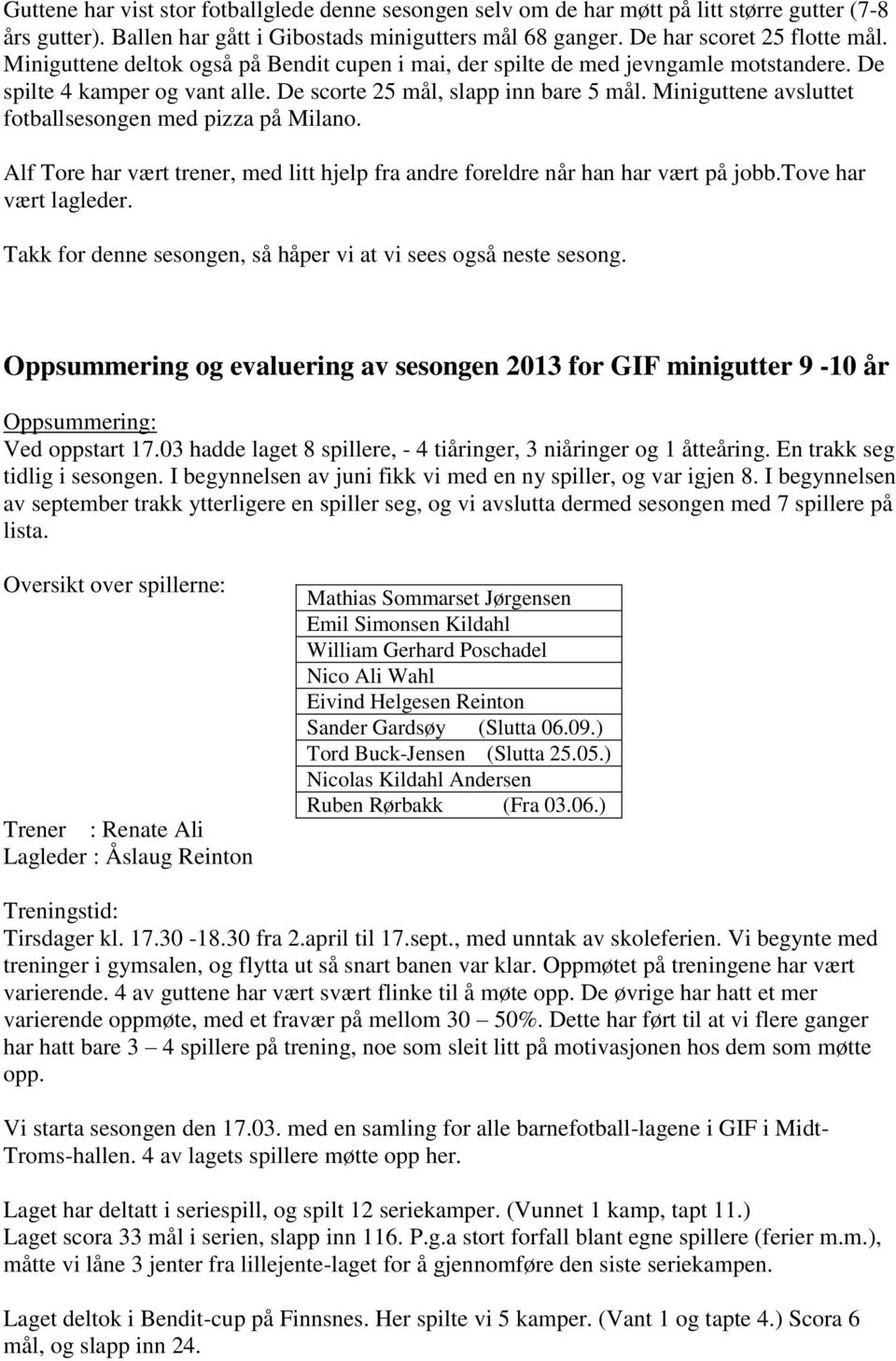 Miniguttene avsluttet fotballsesongen med pizza på Milano. Alf Tore har vært trener, med litt hjelp fra andre foreldre når han har vært på jobb.tove har vært lagleder.