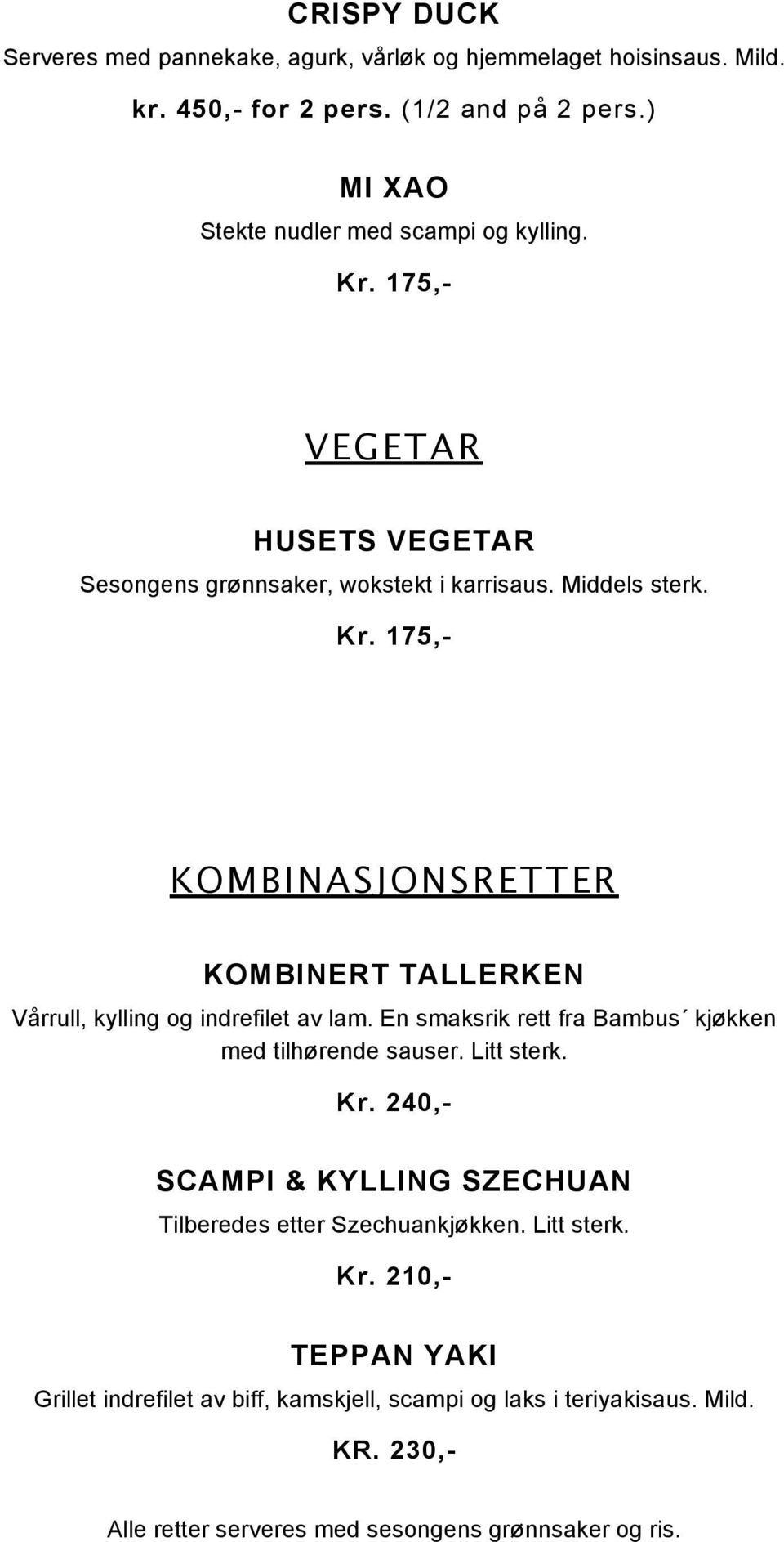 En smaksrik rett fra Bambus kjøkken med tilhørende sauser. Litt sterk. Kr. 240,- SCAMPI & KYLLING SZECHUAN Tilberedes etter Szechuankjøkken. Litt sterk. Kr. 210,- TEPPAN YAKI Grillet indrefilet av biff, kamskjell, scampi og laks i teriyakisaus.