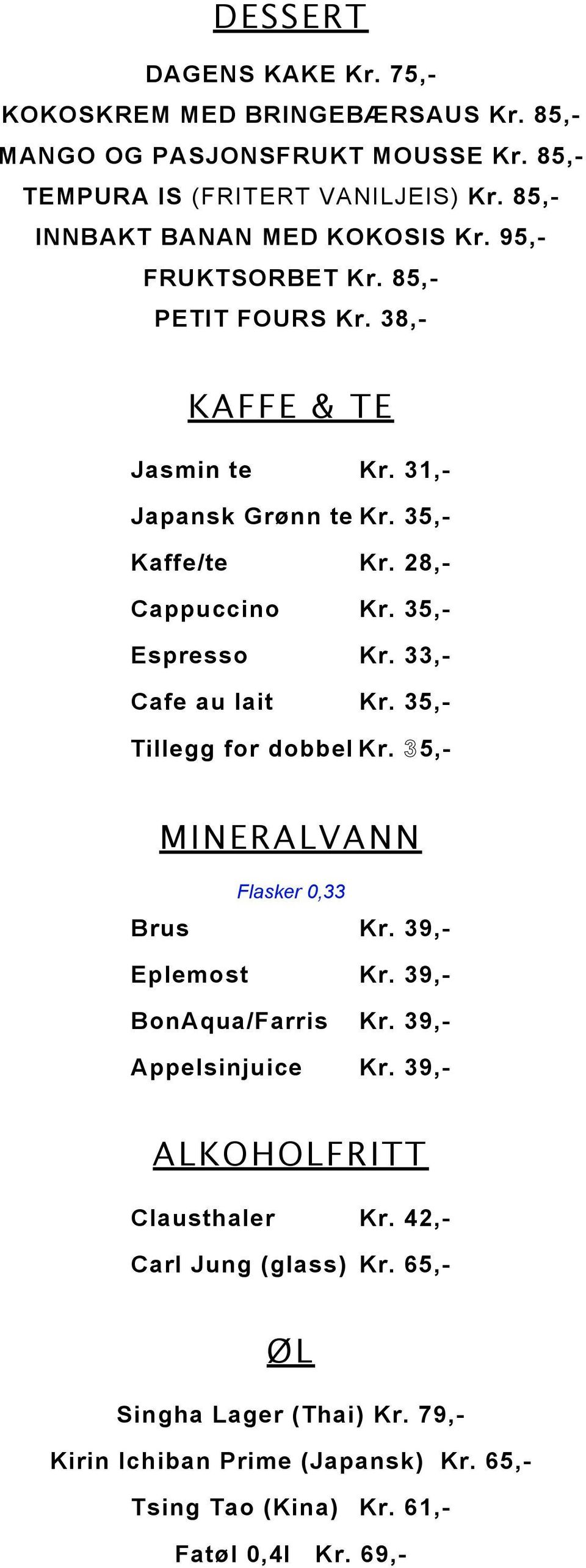 28,- Cappuccino Kr. 35,- Espresso Kr. 33,- Cafe au lait Kr. 35,- Tillegg for dobbel Kr. 3 5,- MINERALVANN Flasker 0,33 Brus Kr. 39,- Eplemost Kr.