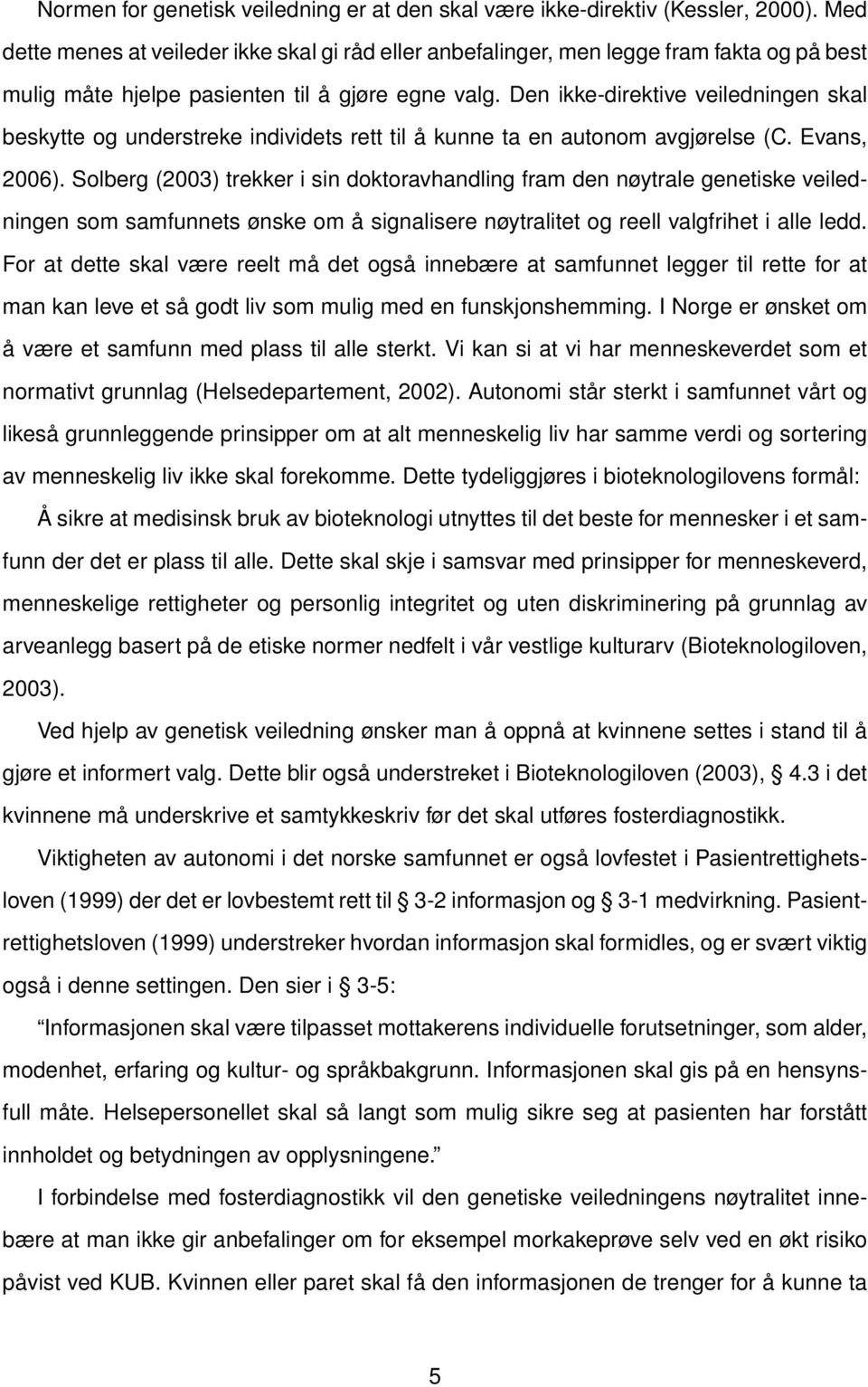 Den ikke-direktive veiledningen skal beskytte og understreke individets rett til å kunne ta en autonom avgjørelse (C. Evans, 2006).