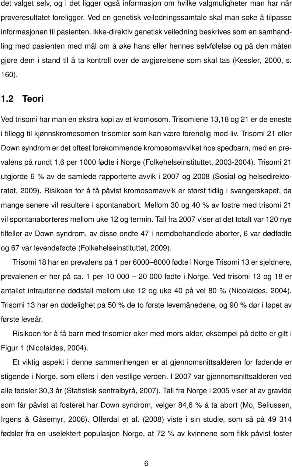 Ikke-direktiv genetisk veiledning beskrives som en samhandling med pasienten med mål om å øke hans eller hennes selvfølelse og på den måten gjøre dem i stand til å ta kontroll over de avgjørelsene