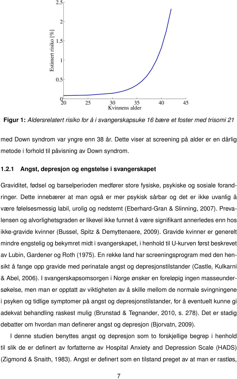 1 Angst, depresjon og engstelse i svangerskapet Graviditet, fødsel og barselperioden medfører store fysiske, psykiske og sosiale forandringer.