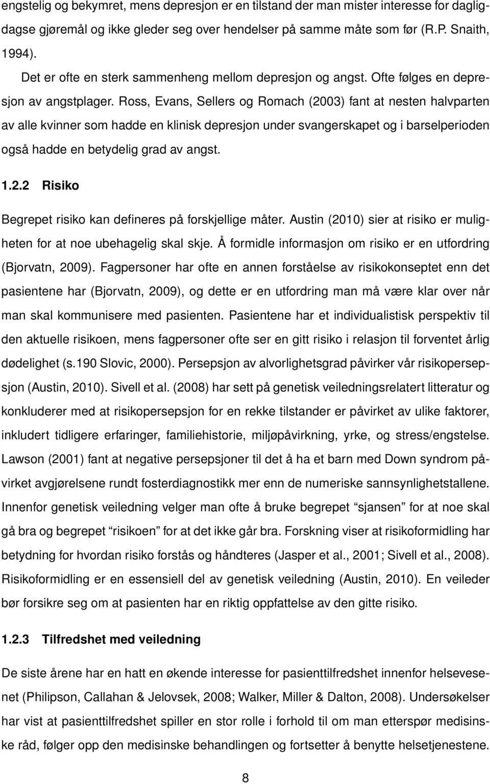 Ross, Evans, Sellers og Romach (2003) fant at nesten halvparten av alle kvinner som hadde en klinisk depresjon under svangerskapet og i barselperioden også hadde en betydelig grad av angst. 1.2.2 Risiko Begrepet risiko kan defineres på forskjellige måter.