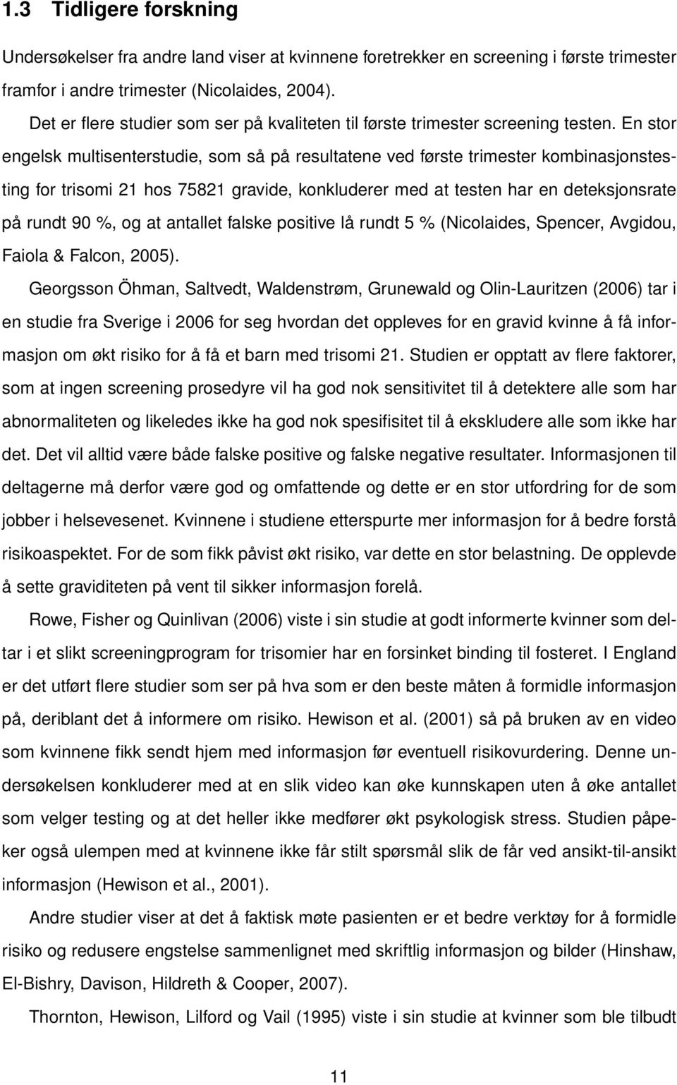 En stor engelsk multisenterstudie, som så på resultatene ved første trimester kombinasjonstesting for trisomi 21 hos 75821 gravide, konkluderer med at testen har en deteksjonsrate på rundt 90 %, og