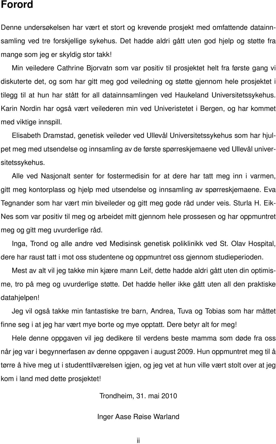 Min veiledere Cathrine Bjorvatn som var positiv til prosjektet helt fra første gang vi diskuterte det, og som har gitt meg god veiledning og støtte gjennom hele prosjektet i tilegg til at hun har