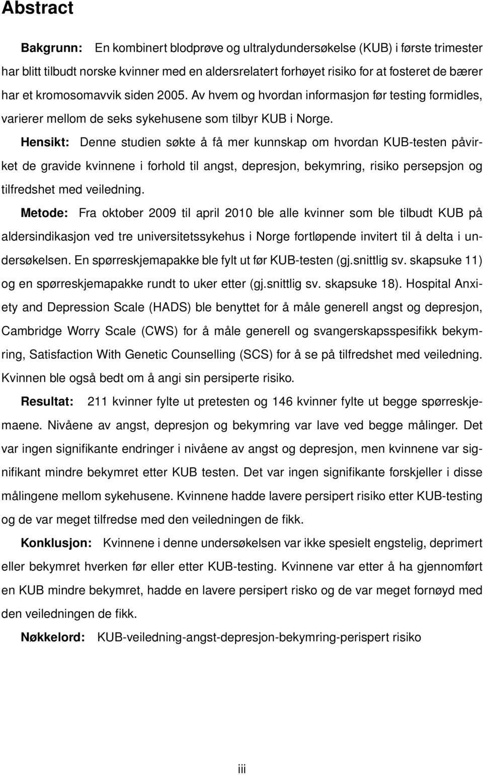 Hensikt: Denne studien søkte å få mer kunnskap om hvordan KUB-testen påvirket de gravide kvinnene i forhold til angst, depresjon, bekymring, risiko persepsjon og tilfredshet med veiledning.