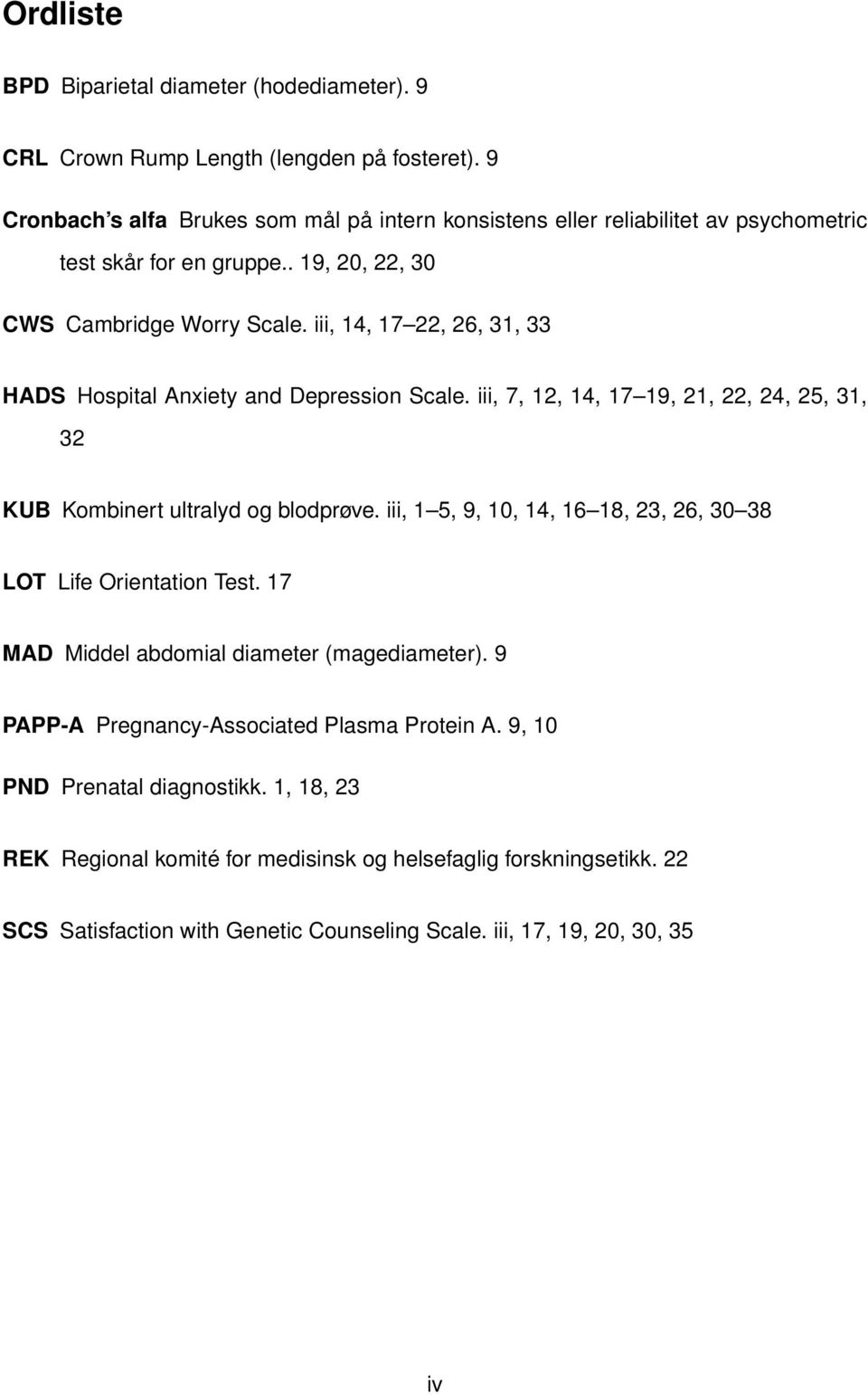 iii, 14, 17 22, 26, 31, 33 HADS Hospital Anxiety and Depression Scale. iii, 7, 12, 14, 17 19, 21, 22, 24, 25, 31, 32 KUB Kombinert ultralyd og blodprøve.