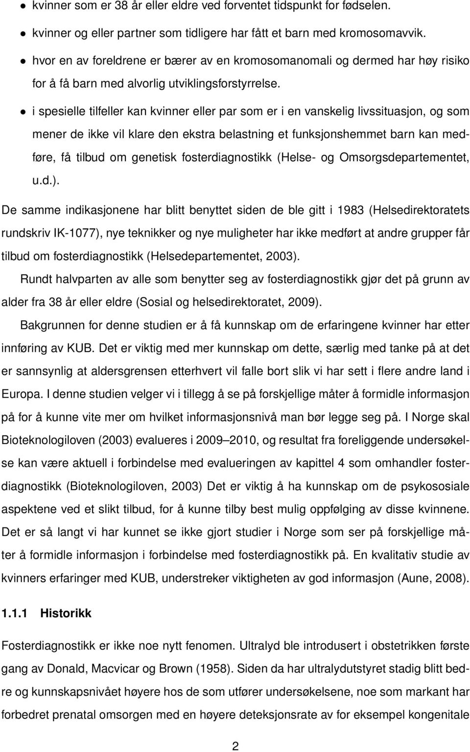 i spesielle tilfeller kan kvinner eller par som er i en vanskelig livssituasjon, og som mener de ikke vil klare den ekstra belastning et funksjonshemmet barn kan medføre, få tilbud om genetisk