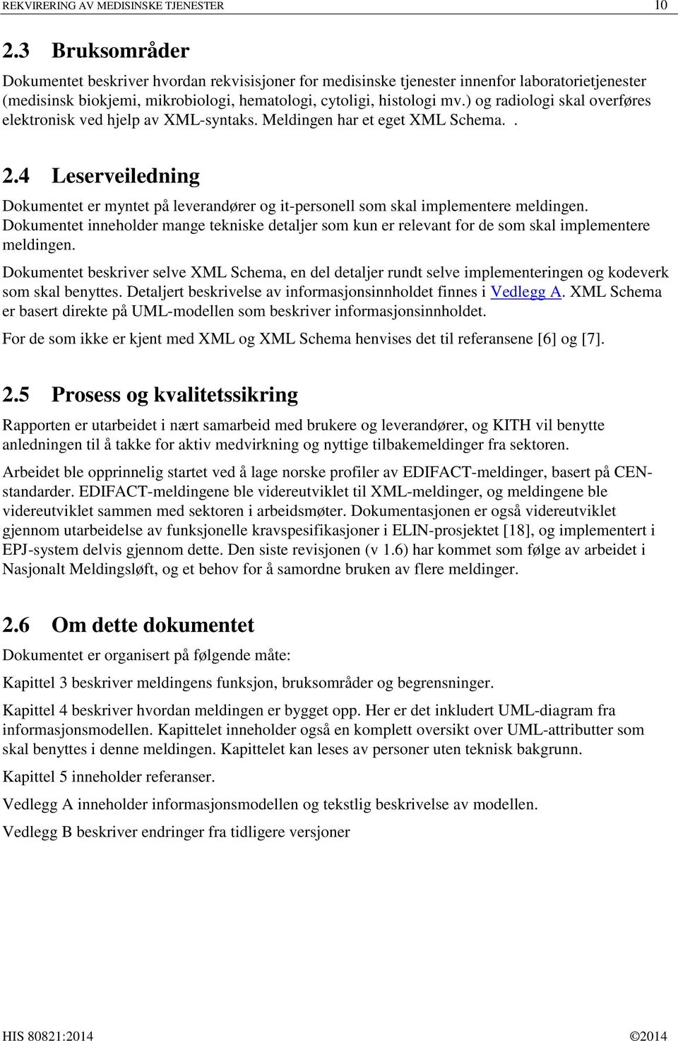 ) og radiologi skal overføres elektronisk ved hjelp av XML-syntaks. Meldingen har et eget XML Schema.. 2.