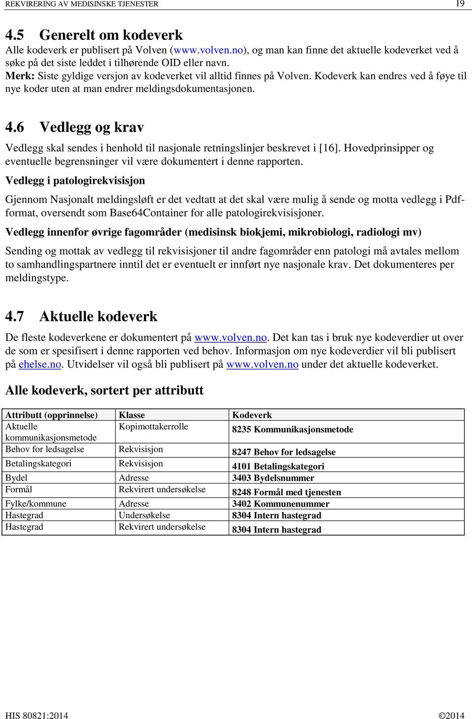 Kodeverk kan endres ved å føye til nye koder uten at man endrer meldingsdokumentasjonen. 4.6 Vedlegg og krav Vedlegg skal sendes i henhold til nasjonale retningslinjer beskrevet i [16].