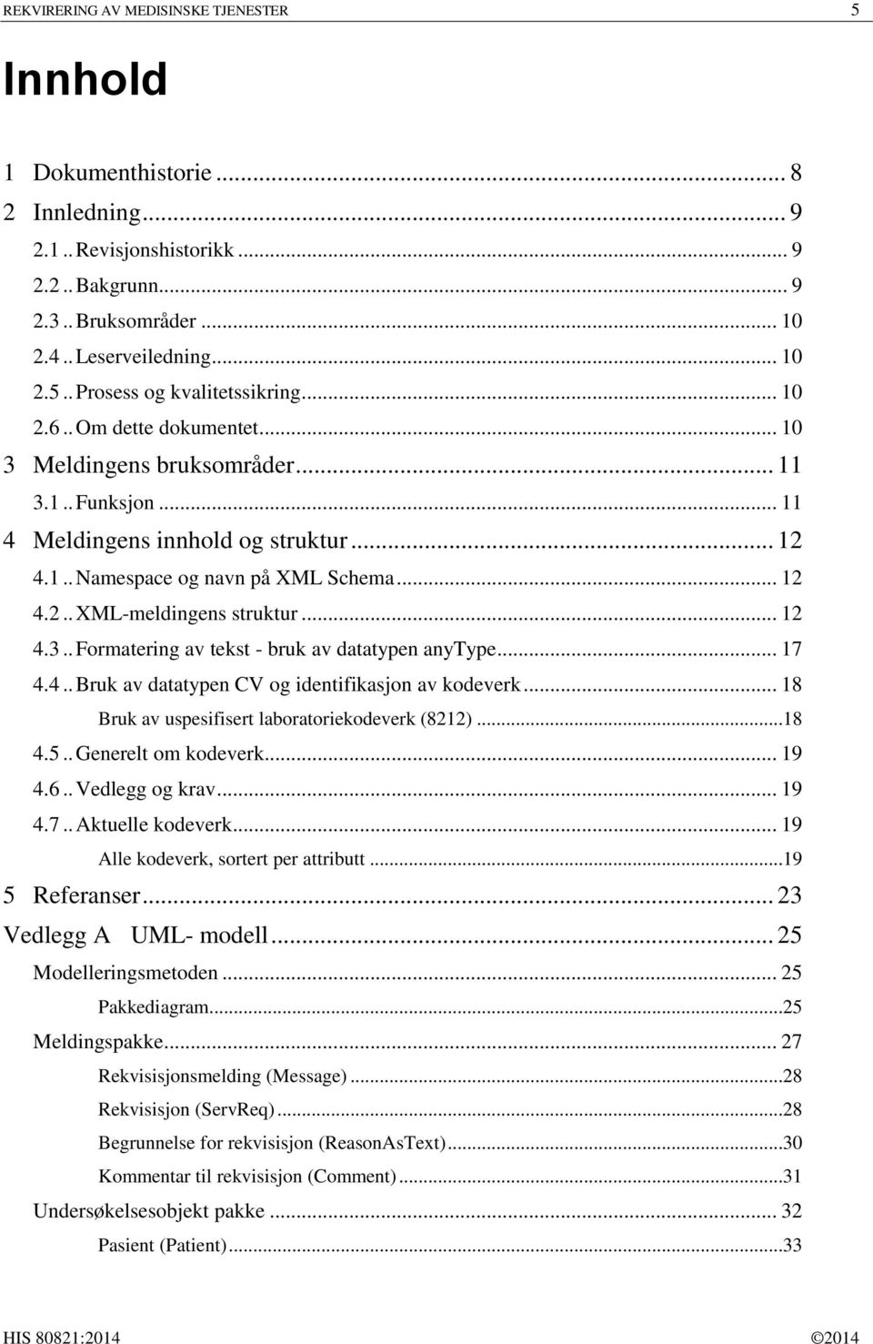 .. 12 4.3.. Formatering av tekst - bruk av datatypen anytype... 17 4.4.. Bruk av datatypen CV og identifikasjon av kodeverk... 18 Bruk av uspesifisert laboratoriekodeverk (8212)...18 4.5.