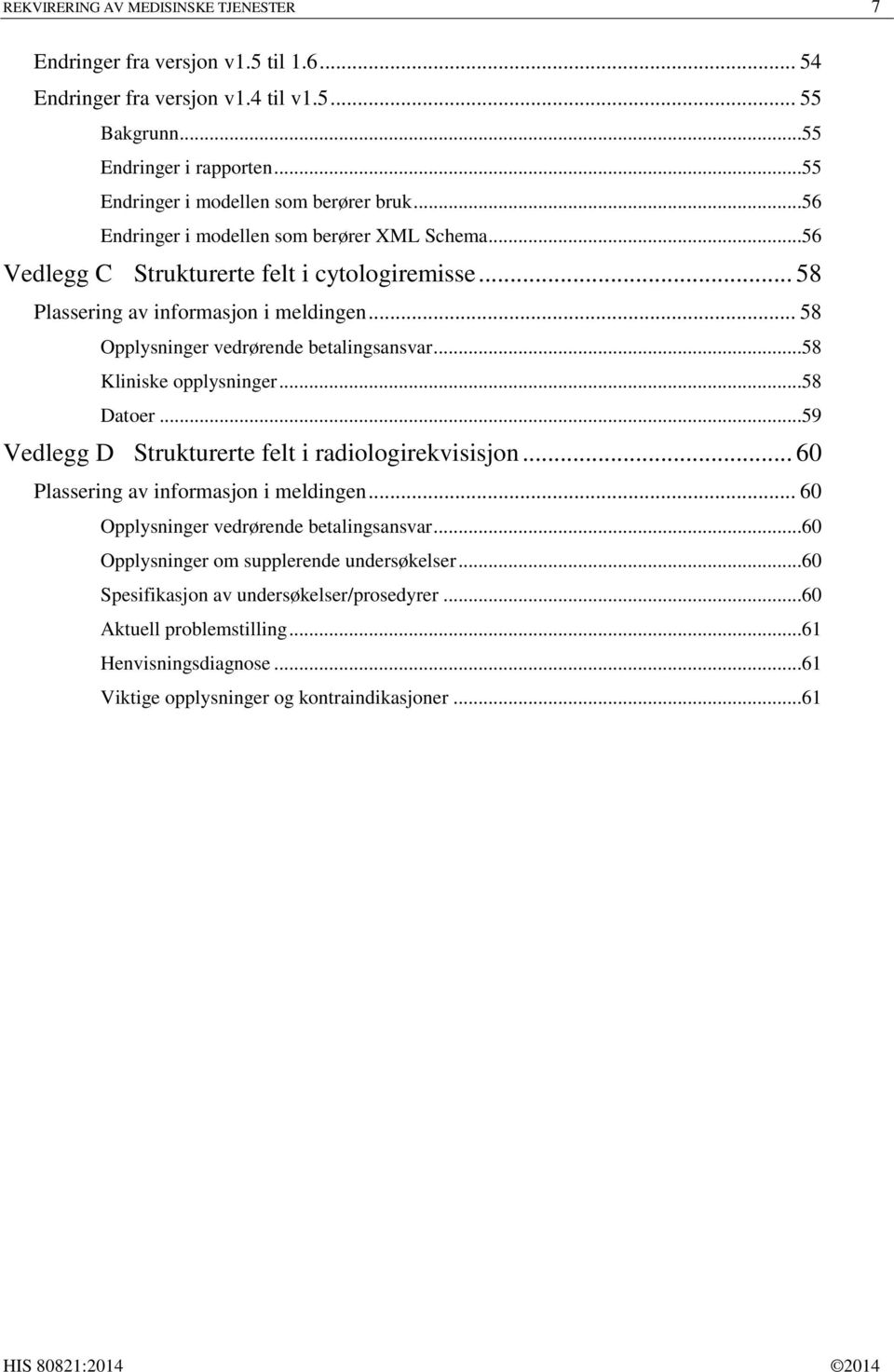 .. 58 Opplysninger vedrørende betalingsansvar...58 Kliniske opplysninger...58 Datoer...59 Vedlegg D Strukturerte felt i radiologirekvisisjon... 60 Plassering av informasjon i meldingen.