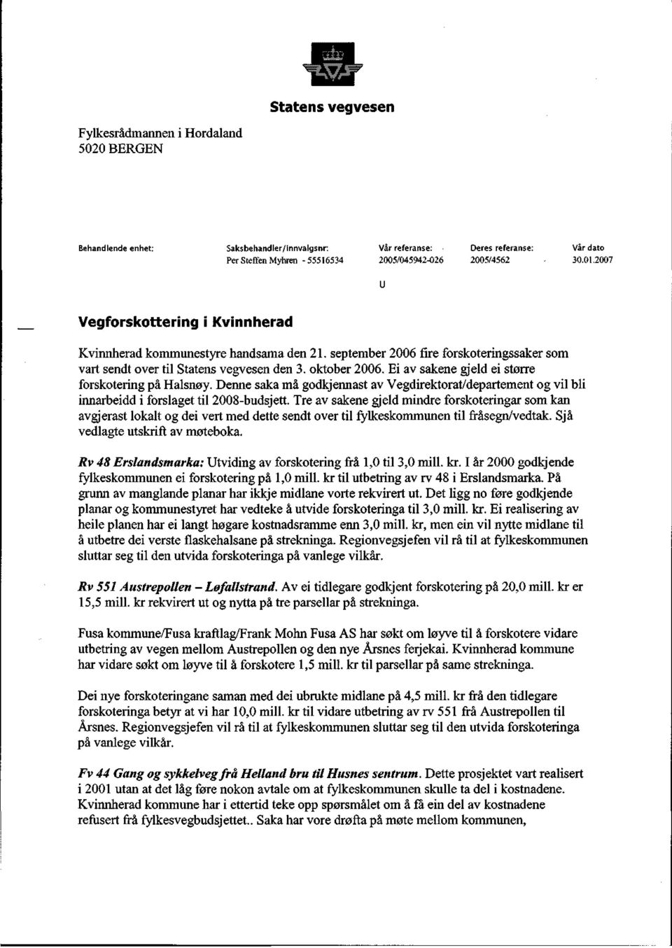 Ei av sakene gjeld ei større forskotering på Halsnøy. Denne saka må godkjennast av Vegdirektorat/departement og vil bli innarbeidd i forslaget til 2008-budsjett.