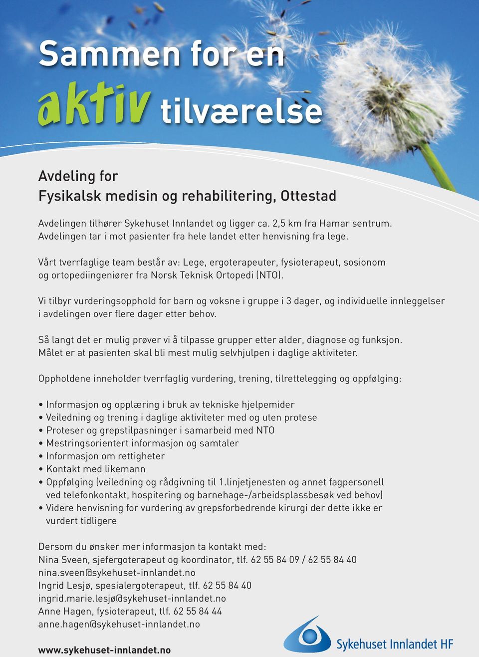 Vårt tverrfaglige team består av: Lege, ergoterapeuter, fysioterapeut, sosionom og ortopediingeniører fra Norsk Teknisk Ortopedi (NTO).