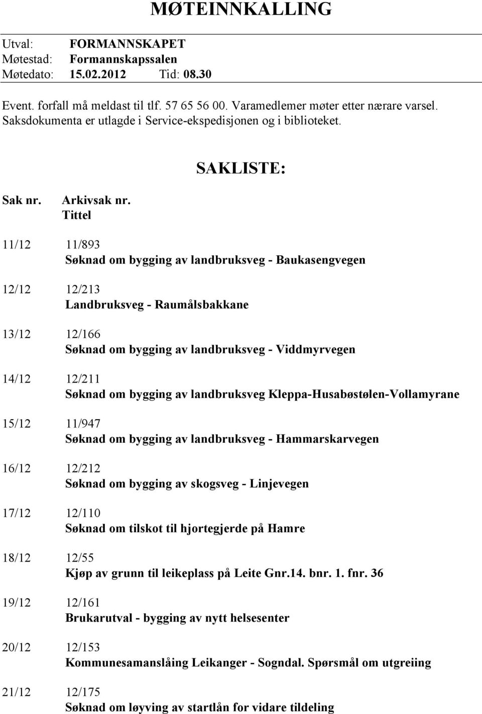 Tittel 11/12 11/893 Søknad om bygging av landbruksveg - Baukasengvegen 12/12 12/213 Landbruksveg - Raumålsbakkane 13/12 12/166 Søknad om bygging av landbruksveg - Viddmyrvegen 14/12 12/211 Søknad om