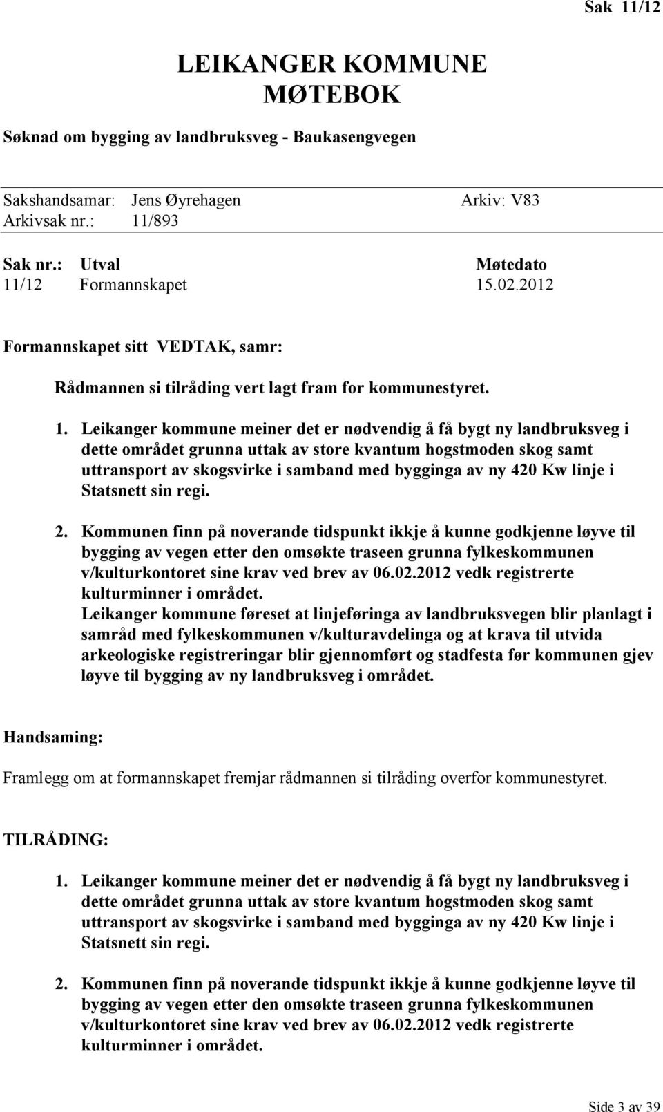 Leikanger kommune meiner det er nødvendig å få bygt ny landbruksveg i dette området grunna uttak av store kvantum hogstmoden skog samt uttransport av skogsvirke i samband med bygginga av ny 420 Kw