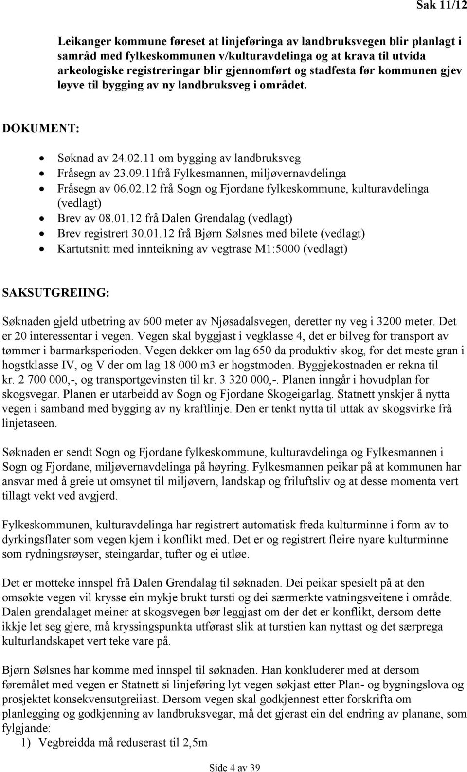 11frå Fylkesmannen, miljøvernavdelinga Fråsegn av 06.02.12 frå Sogn og Fjordane fylkeskommune, kulturavdelinga (vedlagt) Brev av 08.01.