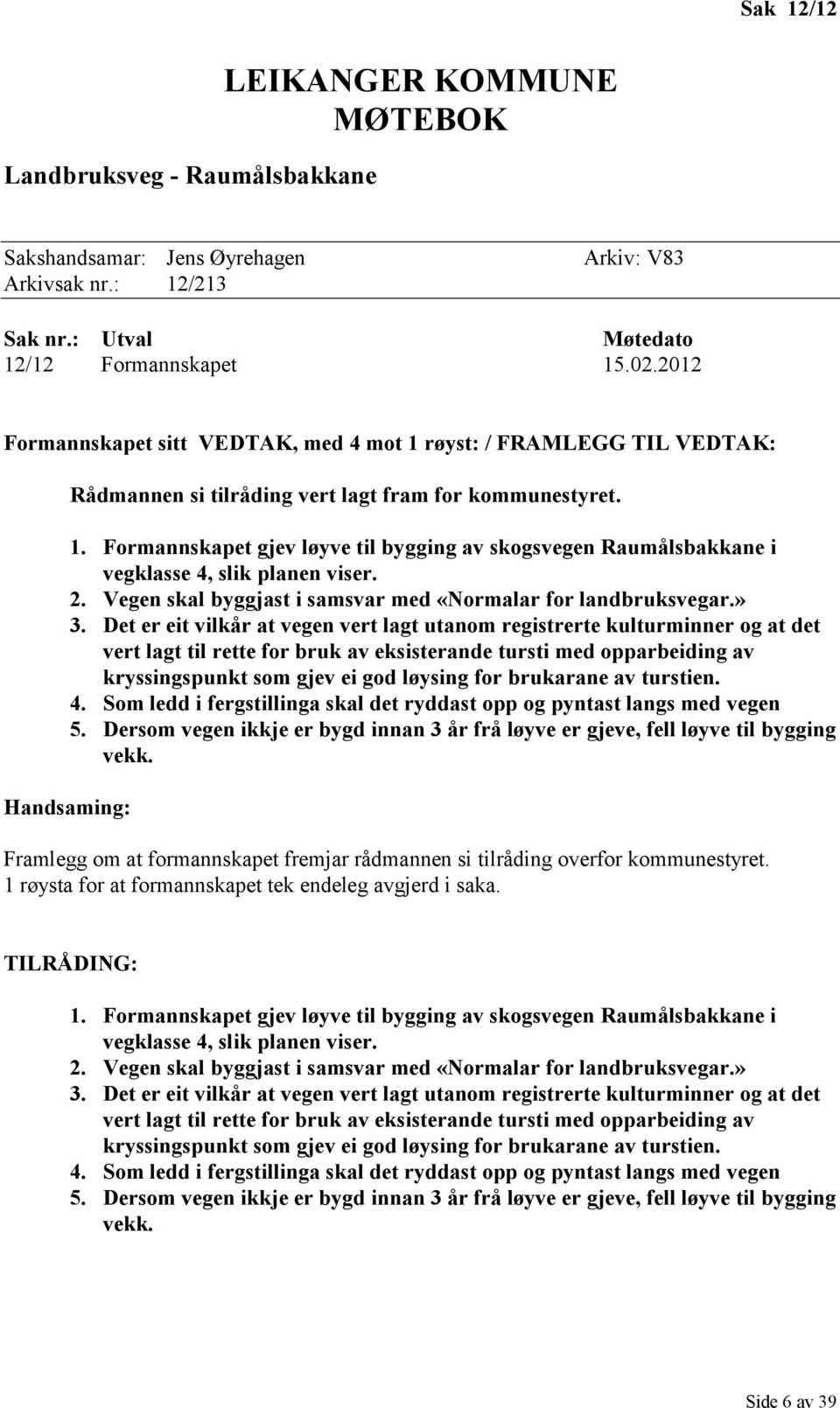 2. Vegen skal byggjast i samsvar med «Normalar for landbruksvegar.» 3.