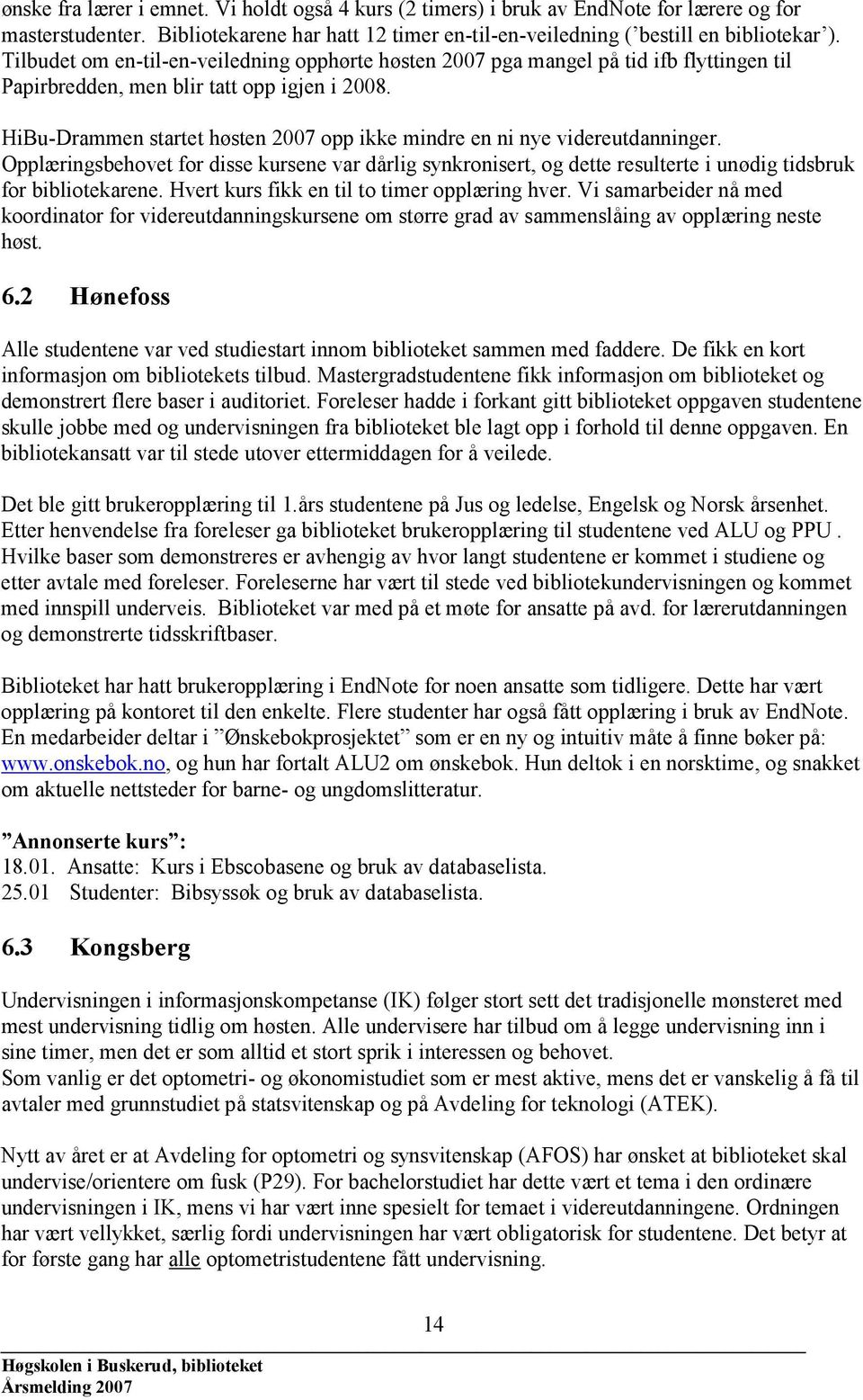 HiBu-Drammen startet høsten 2007 opp ikke mindre en ni nye videreutdanninger. Opplæringsbehovet for disse kursene var dårlig synkronisert, og dette resulterte i unødig tidsbruk for bibliotekarene.